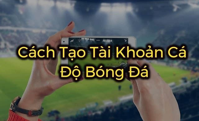 Hướng dẫn cách tạo tài khoản cá độ bóng đá siêu đơn giản Hướng dẫn cách tạo tài khoản cá độ bóng đá siêu đơn giản