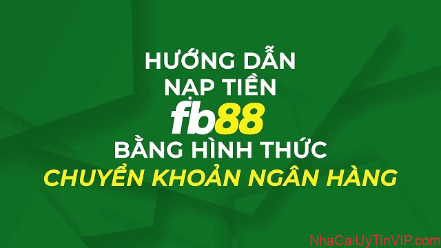 Nạp tiền vào FB88 thông qua hình thức chuyển khoản ngân hàng Nạp tiền vào FB88 thông qua hình thức chuyển khoản ngân hàng